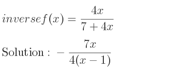 The inverse of f(x)=(4x)/(7+4x) is -(7x)/(4(x-1))